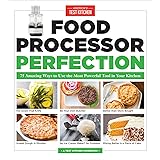 Food Processor Perfection: 75 Amazing Ways to Use the Most Powerful Tool in Your Kitchen