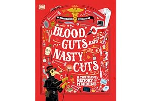 Blood, Guts, and Nasty Cuts: A Thrilling History of Medicine