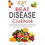 EAT TO BEAT DISEASE COOKBOOK: Discover Ultimate Foods & Recipes That Fights Chronic Diseases like, Cancer, Obesity, Diabetes,