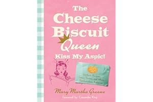 The Cheese Biscuit Queen, Kiss My Aspic!: Southern Recipes, Saucy Stories, and More Rambunctious Behavior