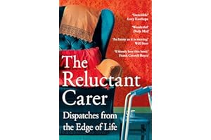 The Reluctant Carer: Dispatches from the Edge of Life