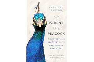 My Parent the Peacock: Discovery and Recovery from Narcissistic Parenting