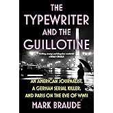 The Typewriter and the Guillotine: An American Journalist, a German Serial Killer, and Paris on the Eve of WWII
