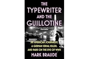 The Typewriter and the Guillotine: An American Journalist, a German Serial Killer, and Paris on the Eve of WWII