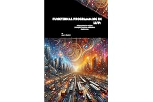 Functional Programming in Lisp: A Comprehensive Guide to Principles, Practices, and Modern Applications