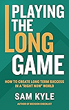 Playing the Long Game: How to Create Long Term Success in a "Right Now" World