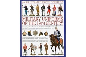 An Illustrated Encyclopedia of Military Uniforms of the 19th Century: An Expert Guide to the American Civil War, the Boer War, the Wars of German and Italian Unification and the Colonial Wars