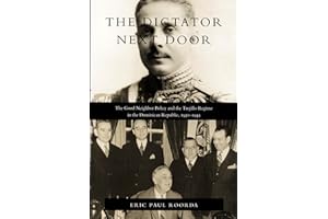 The Dictator Next Door: The Good Neighbor Policy and the Trujillo Regime in the Dominican Republic, 1930-1945 (American Encounters/Global Interactions)