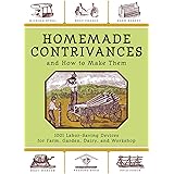 Homemade Contrivances and How to Make Them: 1001 Labor-Saving Devices for Farm, Garden, Dairy, and Workshop