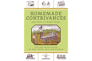 Homemade Contrivances and How to Make Them: 1001 Labor-Saving Devices for Farm, Garden, Dairy, and Workshop