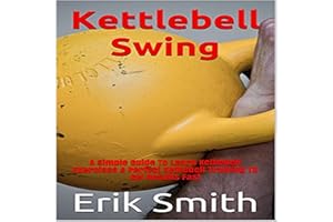 Kettlebell Swing: A Simple Guide to Learn Kettlebell Exercises & Perfect Kettlebell Training to Get Results Fast