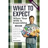 What to Expect When Your Wife Is Expanding: A Reassuring Month-by-Month Guide for the Father-to-Be, Whether He Wants Advice o