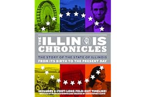 The Illinois Chronicles: The Story of the State of Illinois - From its Birth to the Present Day (What on Earth State Chronicles)