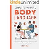 Understanding Body Language: How to Decode Nonverbal Communication in Life, Love, and Work