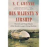 His Majesty's Airship: The Life and Tragic Death of the World's Largest Flying Machine