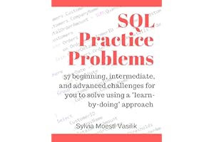 SQL Practice Problems: 57 beginning, intermediate, and advanced challenges for you to solve using a “learn-by-doing” approach