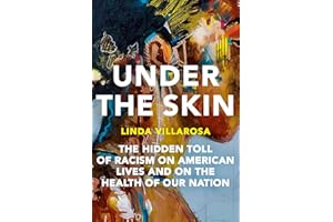 Under the Skin: The Hidden Toll of Racism on American Lives and on the Health of Our Nation