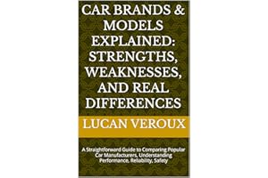 Car Brands & Models Explained: Strengths, Weaknesses, and Real Differences: A Straightforward Guide to Comparing Popular Car 