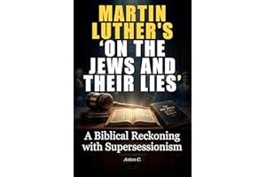 Martin Luther’s “On the Jews and Their Lies”: A Biblical Reckoning with Supersessionism (Studies in Supersessionism Book 3)