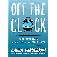 Off the Clock: Feel Less Busy While Getting More Done
