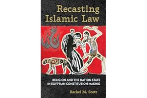 Recasting Islamic Law: Religion and the Nation State in Egyptian Constitution Making