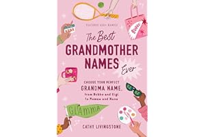 The Best Grandmother Names Ever: Choose Your Perfect Grandma Name, from Bubbe and Gigi to Memaw and Nana (Best Gifts for Grandma, Baby Shower Gift, Gender Reveal Gift)