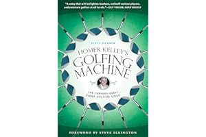 Homer Kelley's Golfing Machine: The Curious Quest That Solved Golf