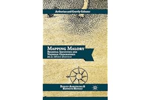 Mapping Malory: Regional Identities and National Geographies in Le Morte Darthur (Arthurian and Courtly Cultures)