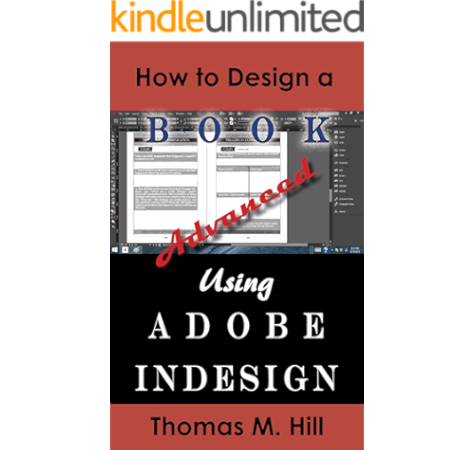 How To Design A Book Using Adobe Indesign Advanced Edition Tips For Creating Killer Interior Book Layouts Kindle Edition By Hill Thomas M Arts Photography Kindle Ebooks Amazon Com