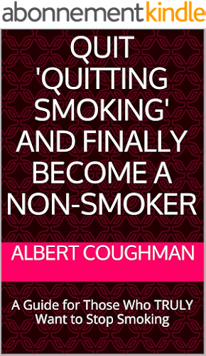 Download Quit 'Quitting Smoking' and Finally Become a Non-Smoker: A Guide for Those Who TRULY Want to Stop Smoking (English Edition) PDF