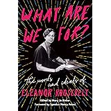 What Are We For?: The Words and Ideals of Eleanor Roosevelt