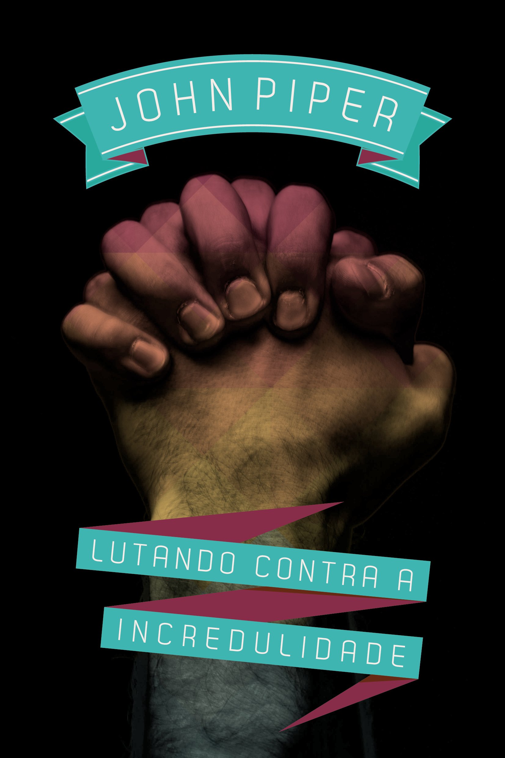 Livro 'Lutando Contra a Incredulidade' por John Piper