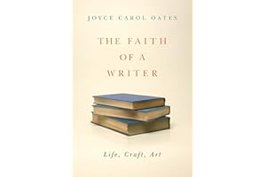 The Faith of a Writer: Life, Craft, Art