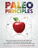 Paleo Principles: The Science Behind the Paleo Template, Step-by-Step Guides, Meal Plans, and 200+ Healthy & Delicious Recipes for Real Life