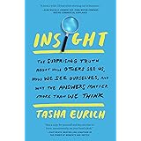 Insight: The Surprising Truth About How Others See Us, How We See Ourselves, and Why the Answers Matter More Than We Think
