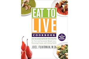 Eat to Live Cookbook: 200 Delicious Nutrient-Rich Recipes for Fast and Sustained Weight Loss, Reversing Disease, and Lifelong Health (Eat for Life)