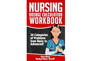 Nursing Dosage Calculation Workbook: 24 Categories Of Problems From Basic To Advanced! (Dosage Calculation Success Series Boo