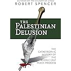The Palestinian Delusion: The Catastrophic History of the Middle East Peace Process