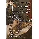 Becoming a Pastor Theologian: New Possibilities for Church Leadership (Center for Pastor Theologians Series)