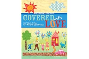Covered with Love: Kids' Quilts & More from Piece O' Cake Designs