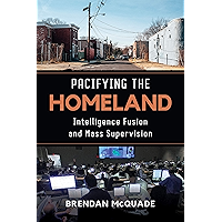 Pacifying the Homeland: Intelligence Fusion and Mass Supervision book cover Pacifying the Homeland: Intelligence Fusion and Mass Supervision book cover