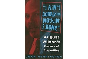 I Ain't Sorry for Nothin' I Done: August Wilson's Process of Playwriting