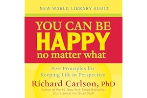 You Can Be Happy No Matter What: Five Principles for Keeping Life in Perspective