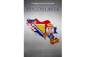 Yugoslavia: The History of the Eastern European Nation from Its Founding to Its Breakup