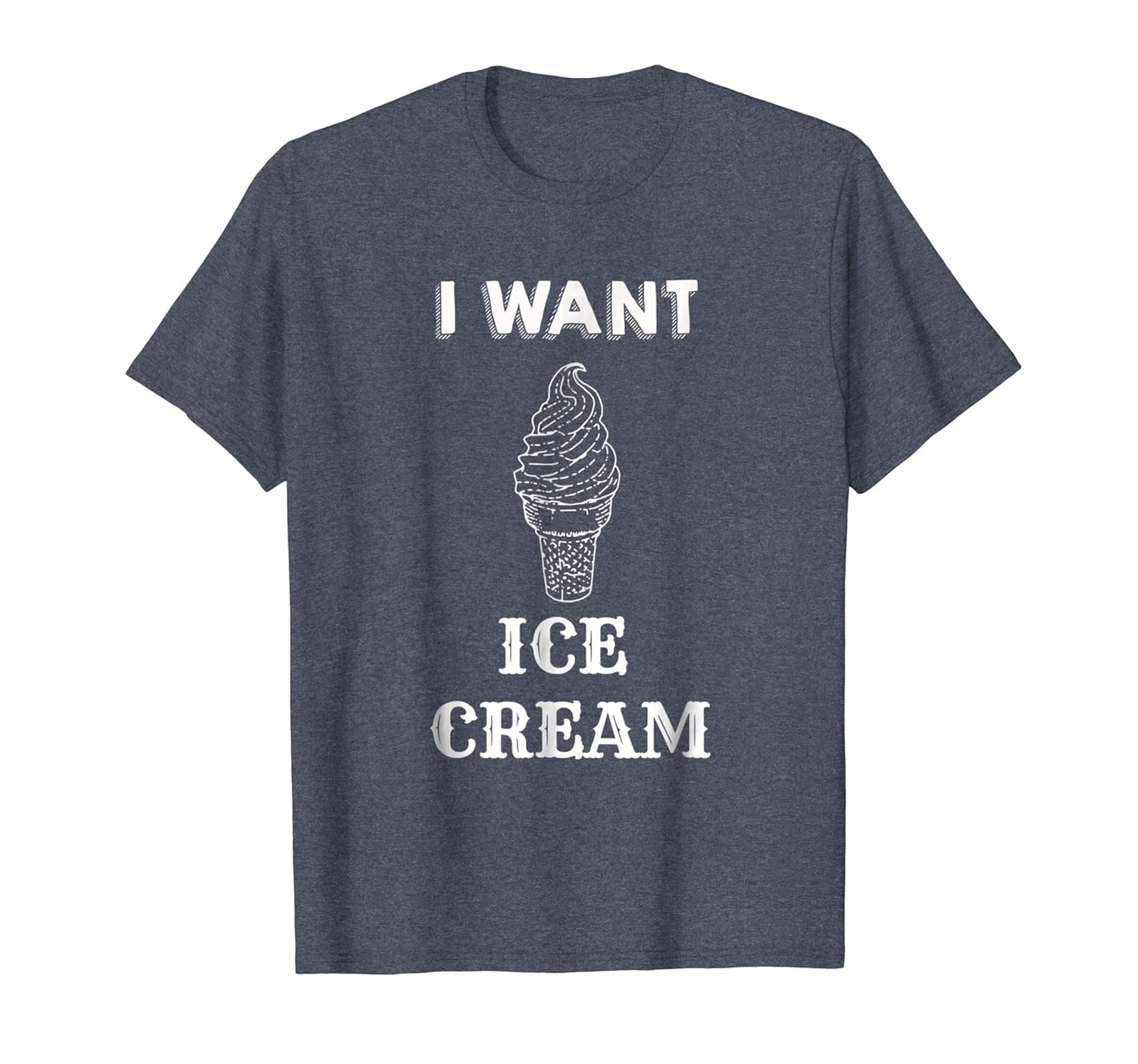 I Want Ice Cream T-Shirt - Funny Ice Cream Lover Chocolate-anz