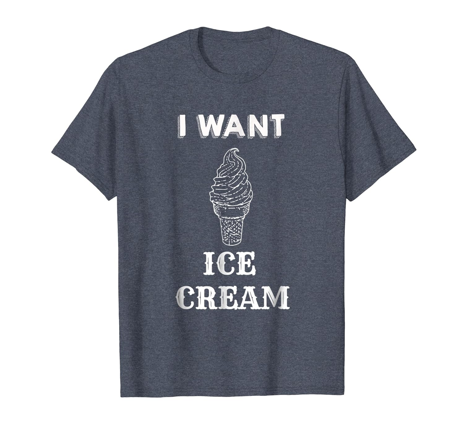 I Want Ice Cream T-Shirt - Funny Ice Cream Lover Chocolate-anz