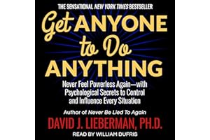 Get Anyone to Do Anything: Never Feel Powerless Again - with Psychological Secrets to Control and Influence Every Situation