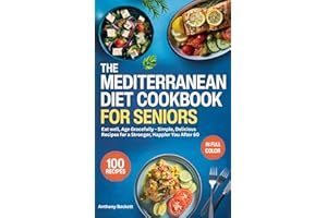 The Mediterranean Diet Cookbook For Seniors: Eat Well, Age Gracefully - Simple, Delicious Recipes for a Stronger, Happier You