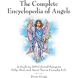 The Complete Encyclopedia of Angels: A Guide to 200 Celestial Beings to Help, Heal, and Assist You in Everyday Life