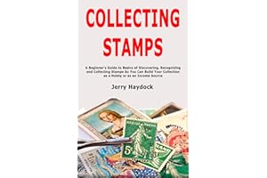 Collecting Stamps: A Beginner's Guide to Basics of Discovering, Recognizing and Collecting Stamps So You Can Build Your Colle